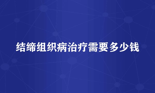 结缔组织病治疗需要多少钱