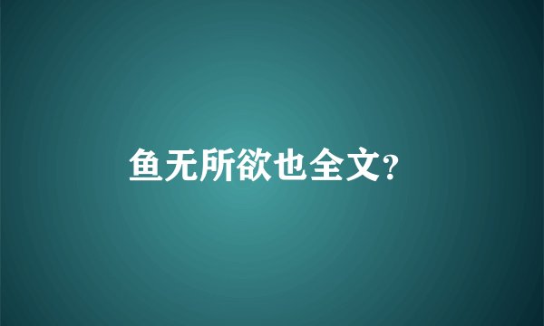 鱼无所欲也全文？