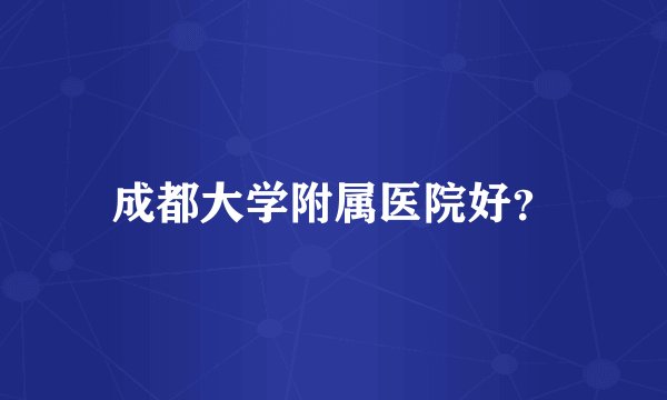 成都大学附属医院好？