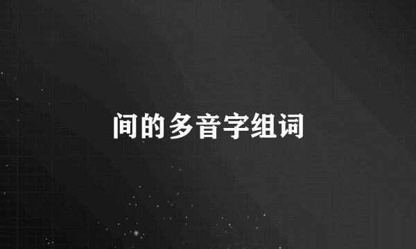 间的多音字组词