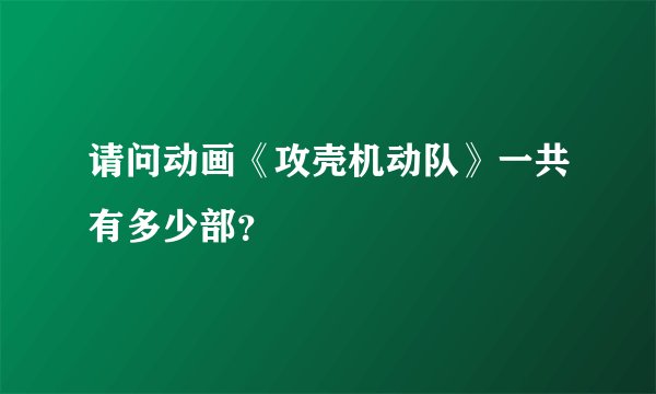 请问动画《攻壳机动队》一共有多少部？