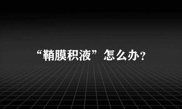 “鞘膜积液”怎么办？