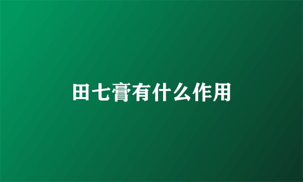 田七膏有什么作用