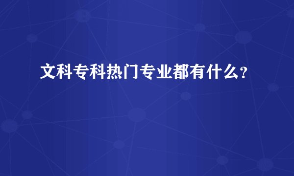 文科专科热门专业都有什么？