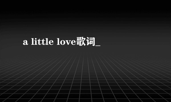 a little love歌词_