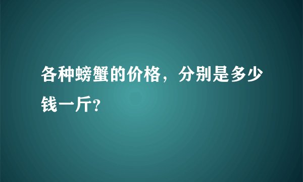 各种螃蟹的价格，分别是多少钱一斤？