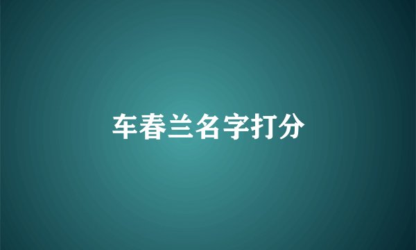 车春兰名字打分