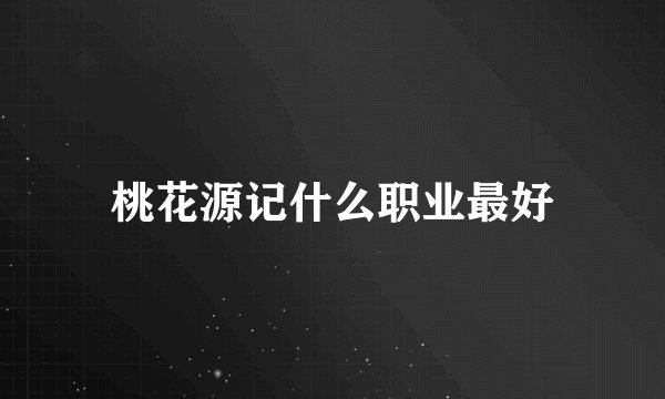 桃花源记什么职业最好