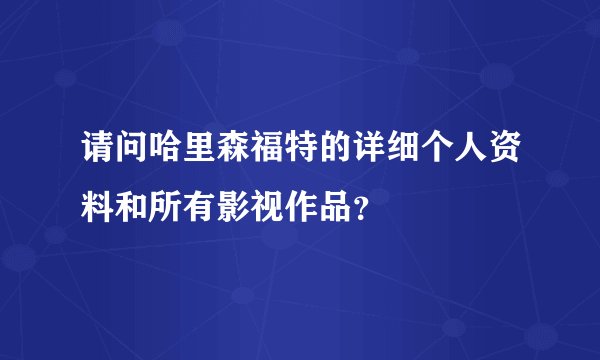 请问哈里森福特的详细个人资料和所有影视作品？