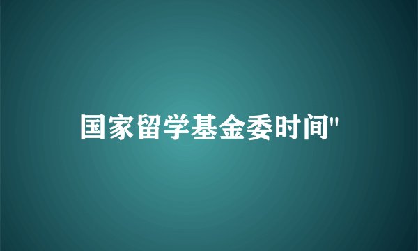 国家留学基金委时间