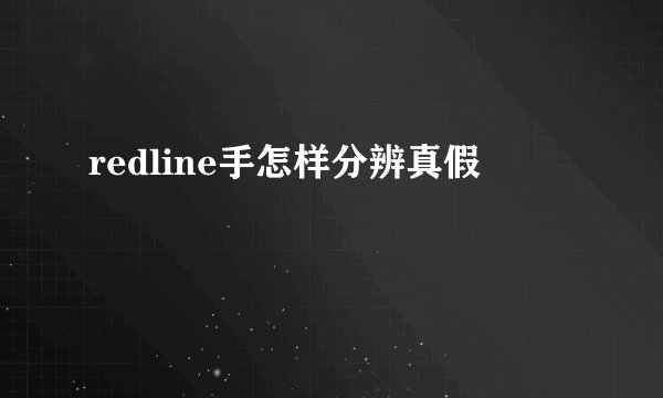 redline手怎样分辨真假
