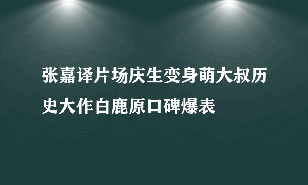 张嘉译片场庆生变身萌大叔历史大作白鹿原口碑爆表