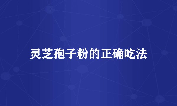 灵芝孢子粉的正确吃法