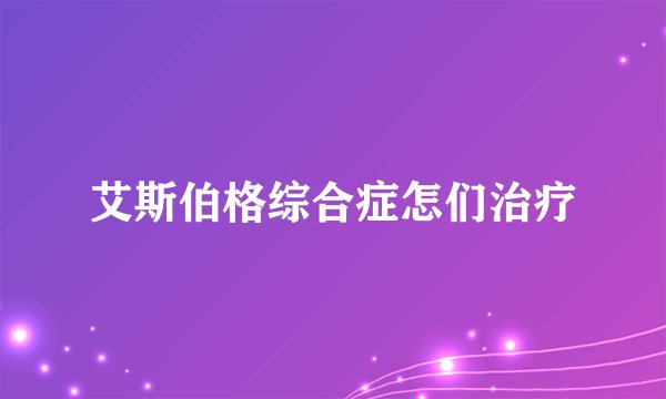 艾斯伯格综合症怎们治疗
