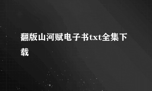 翻版山河赋电子书txt全集下载