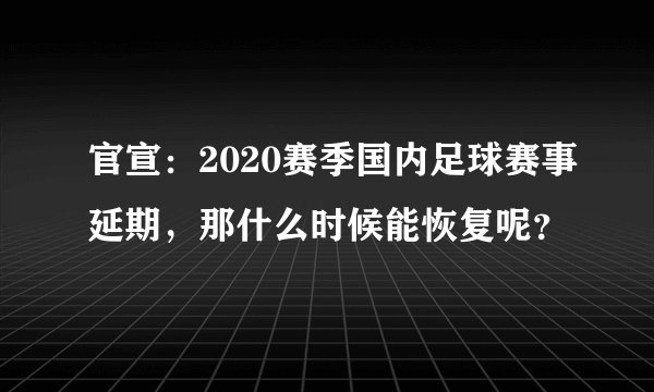 官宣：2020赛季国内足球赛事延期，那什么时候能恢复呢？