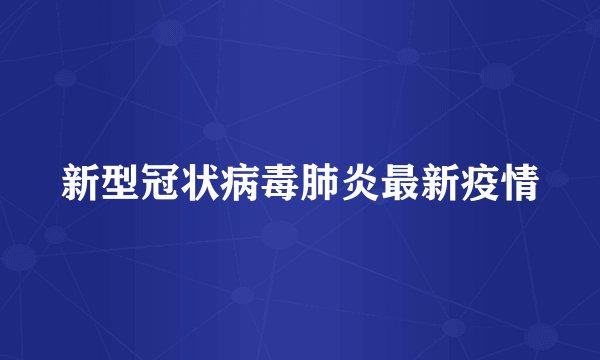 新型冠状病毒肺炎最新疫情