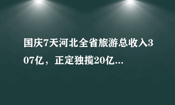 国庆7天河北全省旅游总收入307亿，正定独揽20亿，你怎么看？