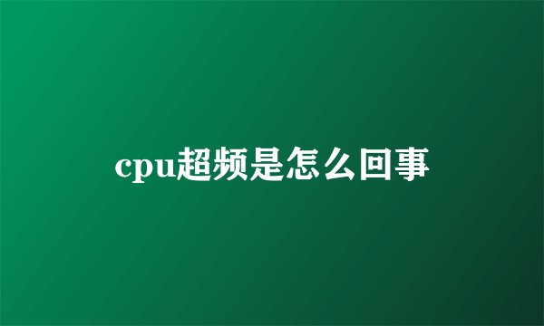 cpu超频是怎么回事