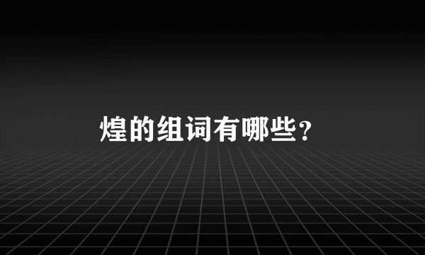 煌的组词有哪些?