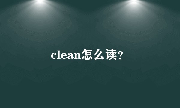 clean怎么读？