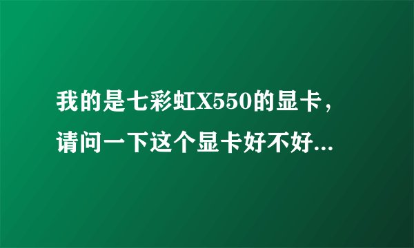 我的是七彩虹X550的显卡，请问一下这个显卡好不好，能打多少分