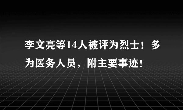 李文亮等14人被评为烈士！多为医务人员，附主要事迹！