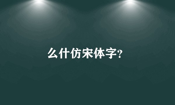 么什仿宋体字？