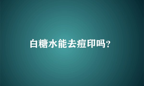 白糖水能去痘印吗？