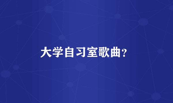 大学自习室歌曲？