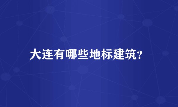 大连有哪些地标建筑？
