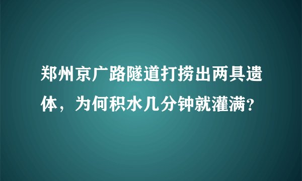 郑州京广路隧道打捞出两具遗体，为何积水几分钟就灌满？