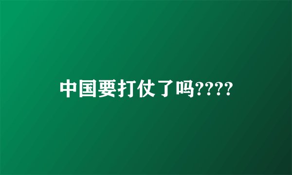 中国要打仗了吗????