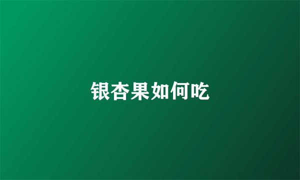 银杏果如何吃