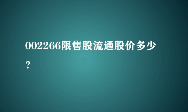 002266限售股流通股价多少？