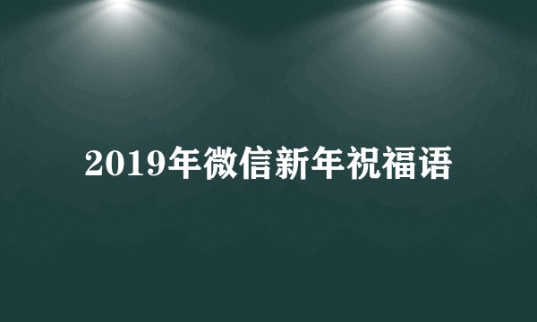 2019年微信新年祝福语