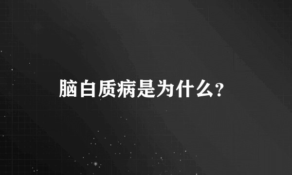 脑白质病是为什么？
