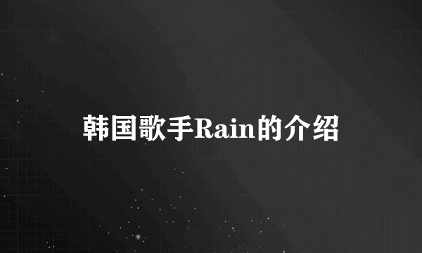 韩国歌手Rain的介绍