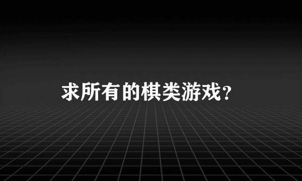 求所有的棋类游戏？
