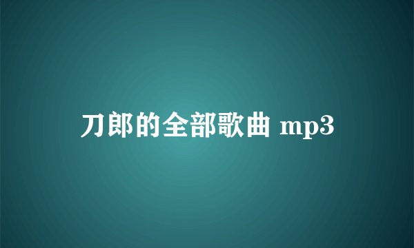 刀郎的全部歌曲 mp3