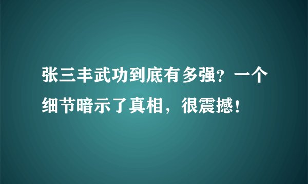 张三丰武功到底有多强？一个细节暗示了真相，很震撼！