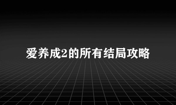 爱养成2的所有结局攻略