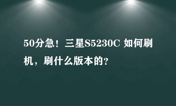 50分急！三星S5230C 如何刷机，刷什么版本的？