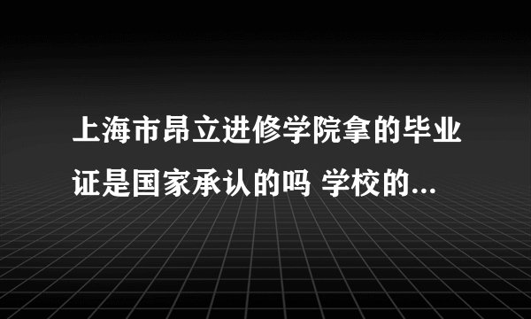 上海市昂立进修学院拿的毕业证是国家承认的吗 学校的住宿坏境怎么样啊 -