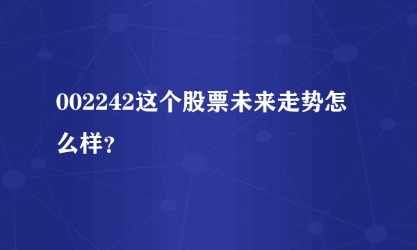 002242这个股票未来走势怎么样？