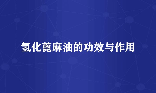 氢化蓖麻油的功效与作用