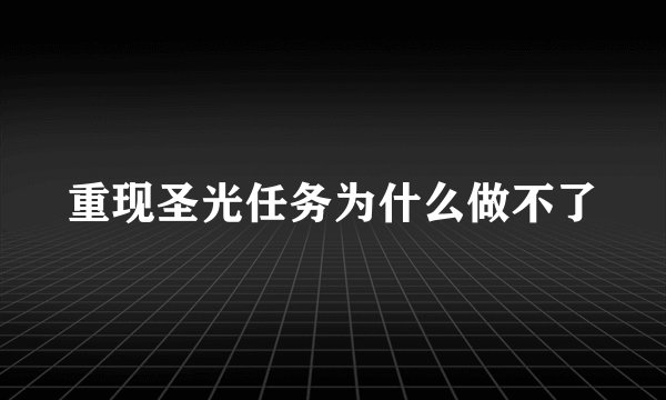 重现圣光任务为什么做不了
