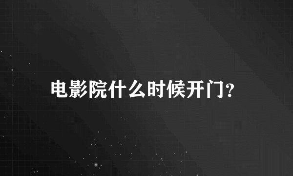 电影院什么时候开门？