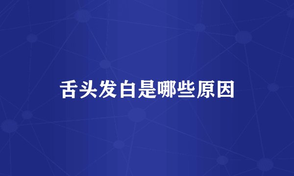 舌头发白是哪些原因