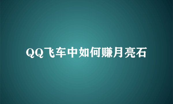 QQ飞车中如何赚月亮石